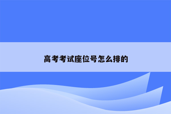 高考考试座位号怎么排的