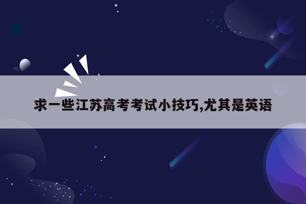 求一些江苏高考考试小技巧,尤其是英语