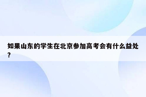 如果山东的学生在北京参加高考会有什么益处?