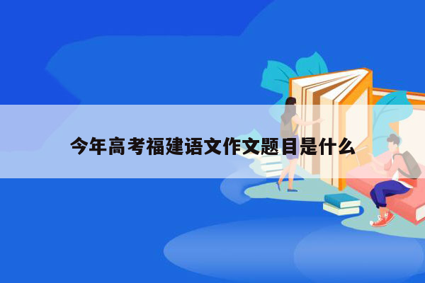 今年高考福建语文作文题目是什么
