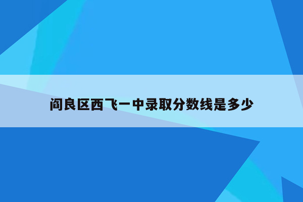 阎良区西飞一中录取分数线是多少