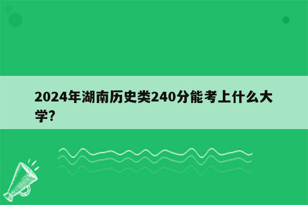 2024年湖南历史类240分能考上什么大学?