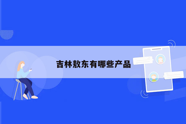 吉林敖东有哪些产品