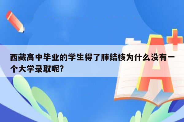 西藏高中毕业的学生得了肺结核为什么没有一个大学录取呢?