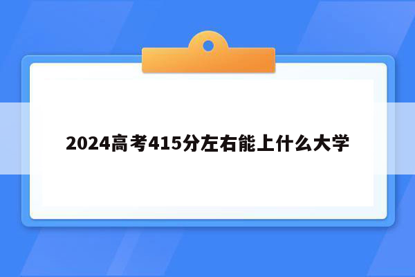 2024高考415分左右能上什么大学