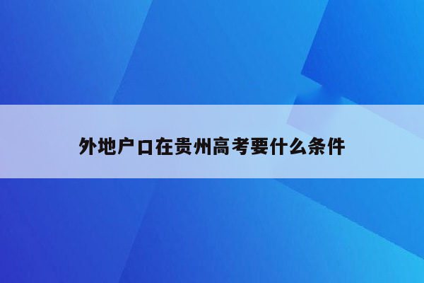 外地户口在贵州高考要什么条件