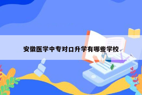 安徽医学中专对口升学有哪些学校