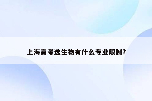 上海高考选生物有什么专业限制?