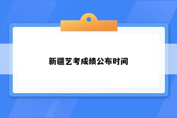 新疆艺考成绩公布时间