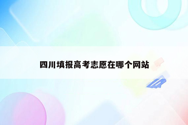 四川填报高考志愿在哪个网站