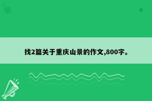 找2篇关于重庆山景的作文,800字。