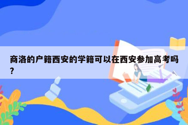 商洛的户籍西安的学籍可以在西安参加高考吗?