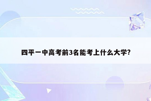 四平一中高考前3名能考上什么大学?