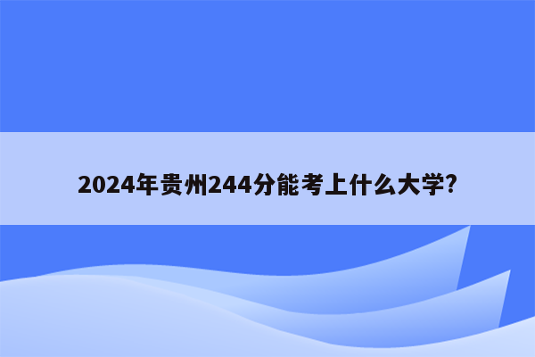 2024年贵州244分能考上什么大学?