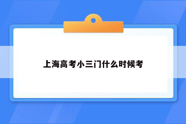 上海高考小三门什么时候考