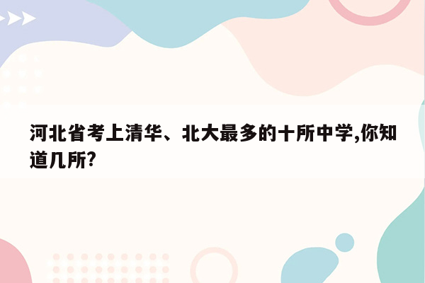 河北省考上清华、北大最多的十所中学,你知道几所?