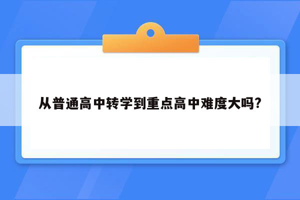 从普通高中转学到重点高中难度大吗?