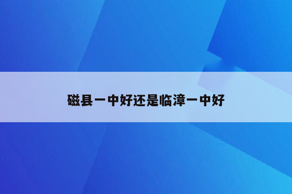 磁县一中好还是临漳一中好