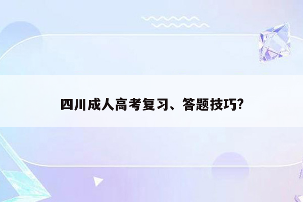 四川成人高考复习、答题技巧?