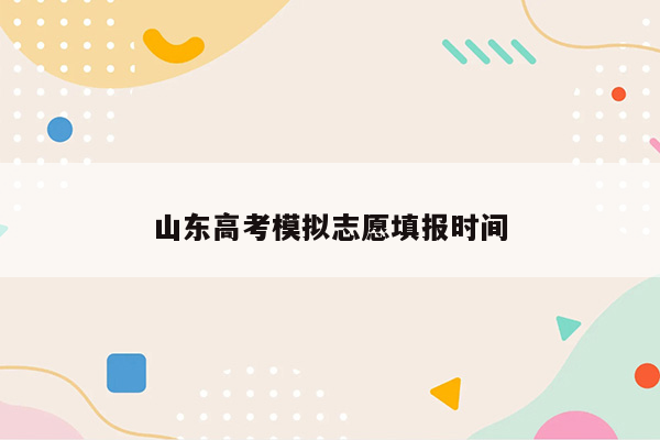 山东高考模拟志愿填报时间