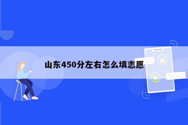 山东450分左右怎么填志愿