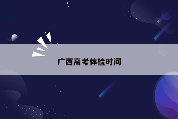 广西高考体检时间