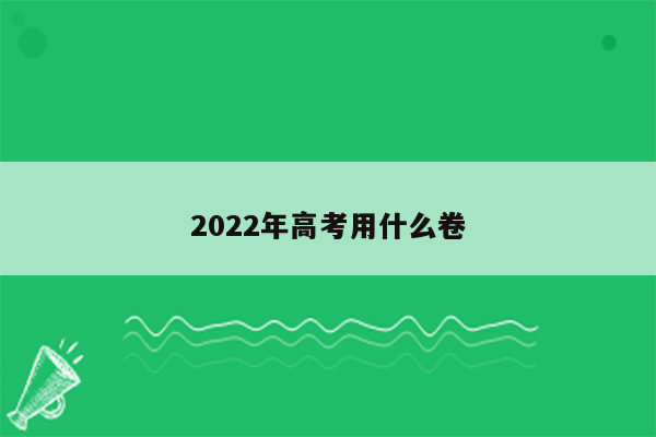 2022年高考用什么卷