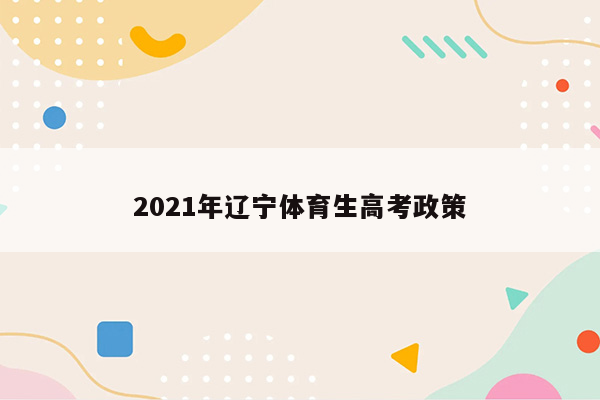 2021年辽宁体育生高考政策