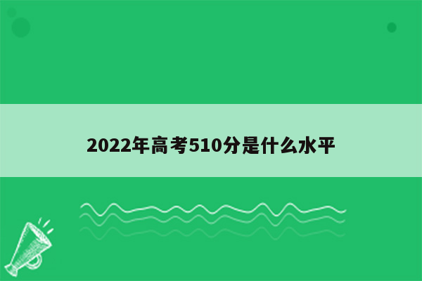 2022年高考510分是什么水平