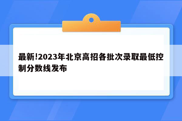 最新!2023年北京高招各批次录取最低控制分数线发布