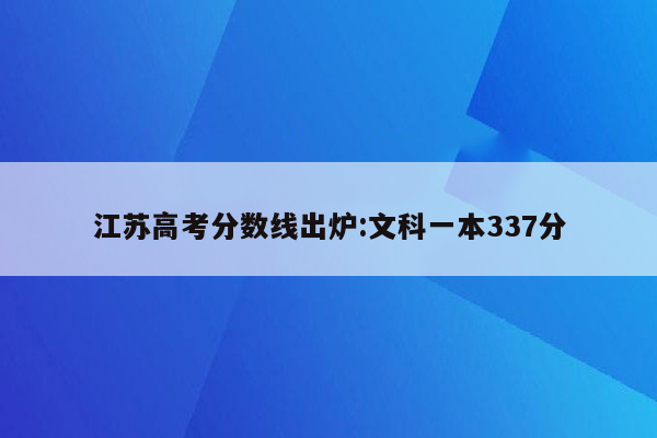 江苏高考分数线出炉:文科一本337分