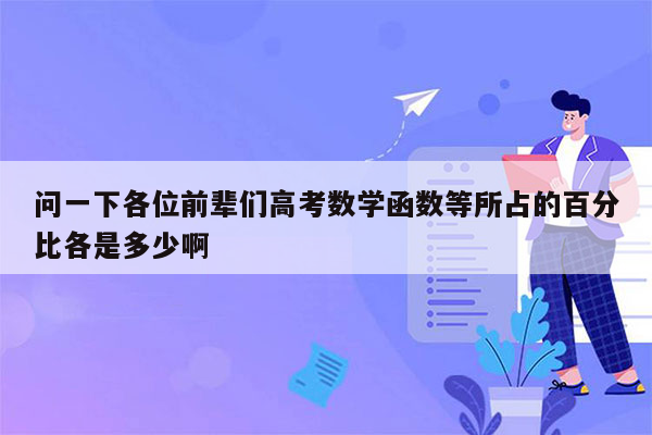 问一下各位前辈们高考数学函数等所占的百分比各是多少啊