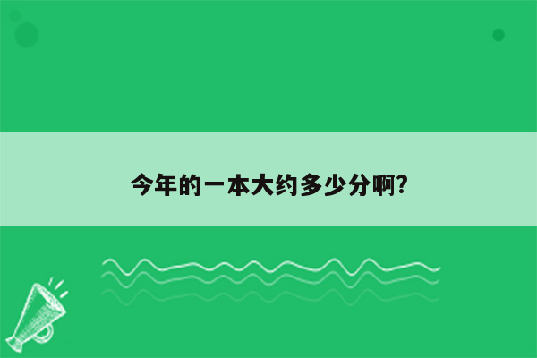 今年的一本大约多少分啊?