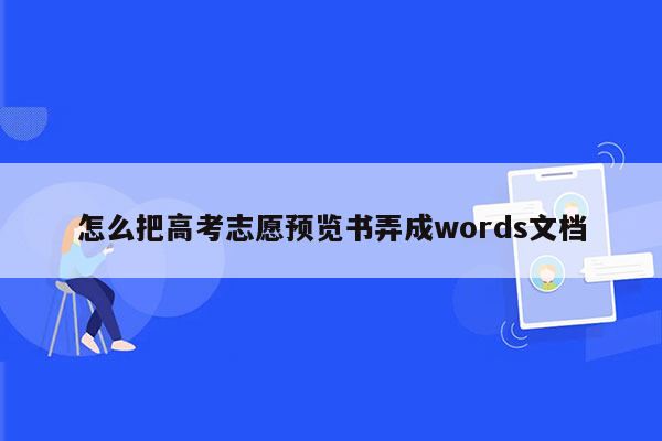怎么把高考志愿预览书弄成words文档