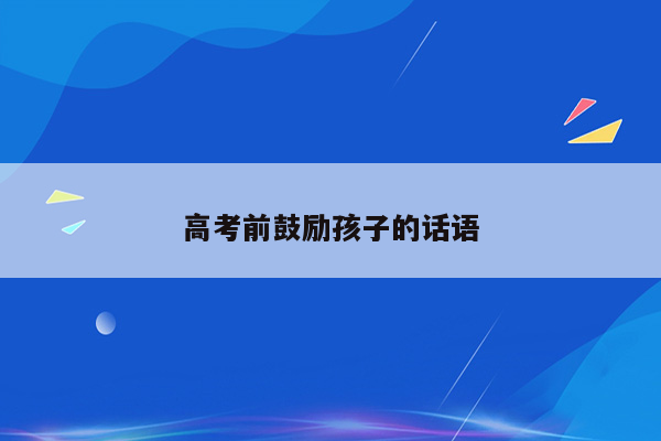 高考前鼓励孩子的话语