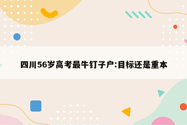 四川56岁高考最牛钉子户:目标还是重本
