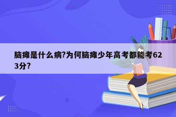 脑瘫是什么病?为何脑瘫少年高考都能考623分?