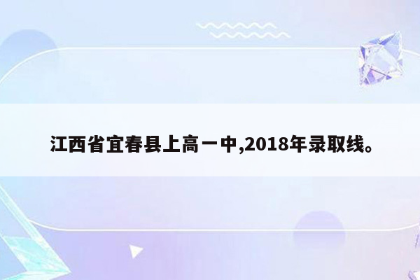 江西省宜春县上高一中,2018年录取线。