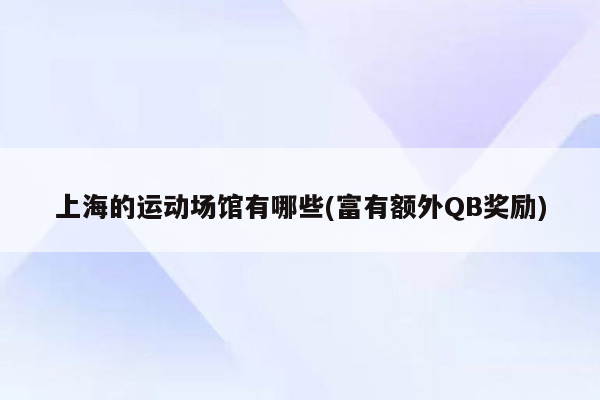 上海的运动场馆有哪些(富有额外QB奖励)