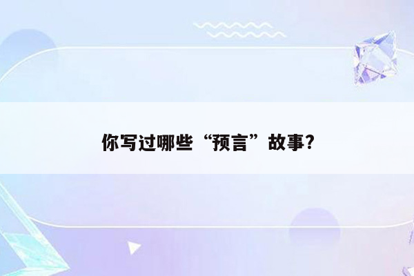 你写过哪些“预言”故事?