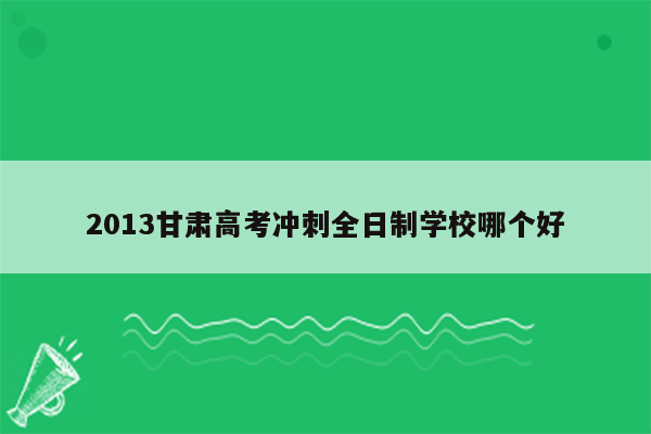 2013甘肃高考冲刺全日制学校哪个好