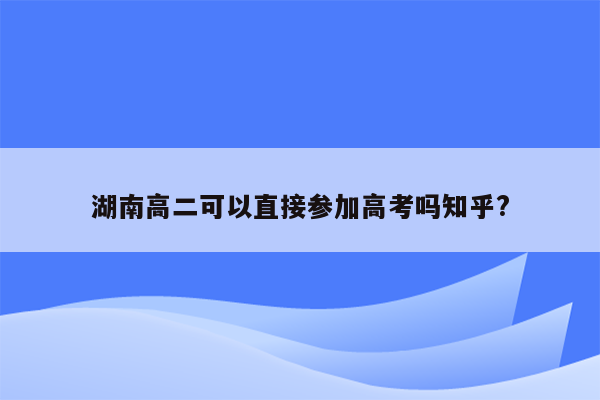 湖南高二可以直接参加高考吗知乎?
