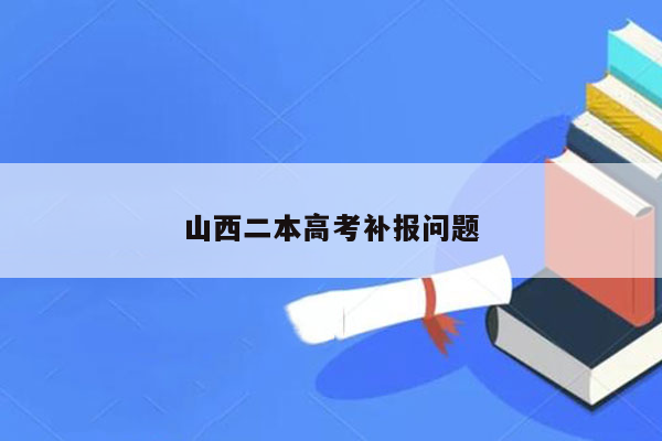 山西二本高考补报问题