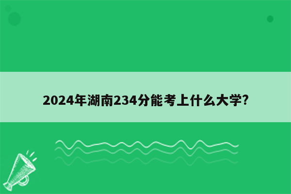 2024年湖南234分能考上什么大学?