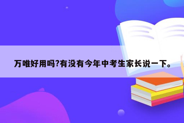 万唯好用吗?有没有今年中考生家长说一下。