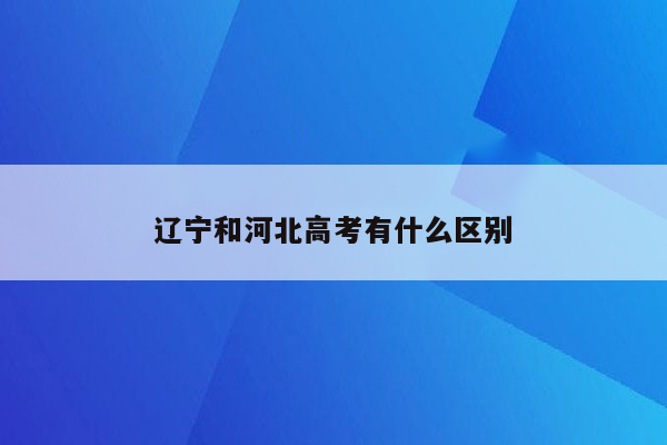 辽宁和河北高考有什么区别