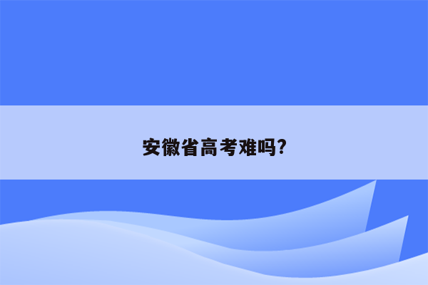 安徽省高考难吗?