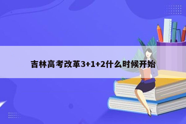 吉林高考改革3+1+2什么时候开始
