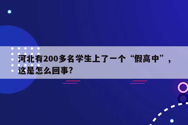河北有200多名学生上了一个“假高中”,这是怎么回事?