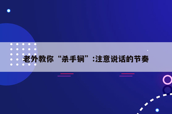 老外教你“杀手锏”:注意说话的节奏